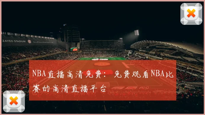 NBA直播高清免费：免费观看NBA比赛的高清直播平台