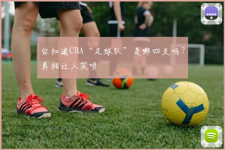 你知道CBA“足球队”是哪四支吗？真相让人笑喷